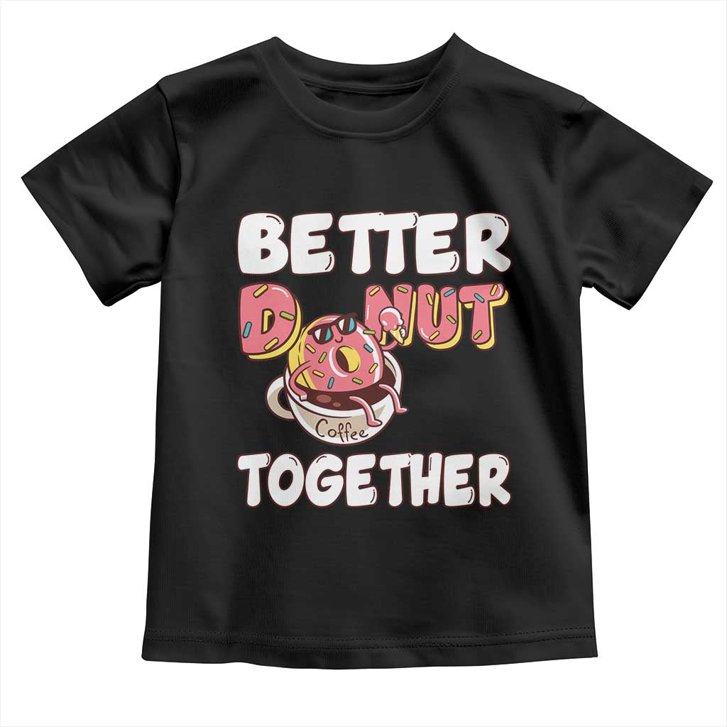Donut Coffee Better Together Toddler T Shirt Cute Sweet Dessert Valentine TS12 Black Print Your Wear