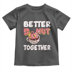 Donut Coffee Better Together Toddler T Shirt Cute Sweet Dessert Valentine TS12 Dark Heather Print Your Wear