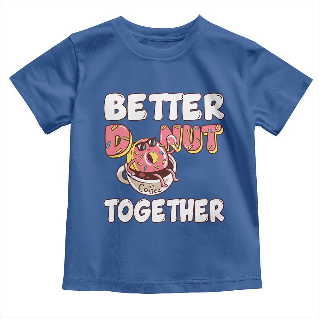 Donut Coffee Better Together Toddler T Shirt Cute Sweet Dessert Valentine TS12 Royal Blue Print Your Wear