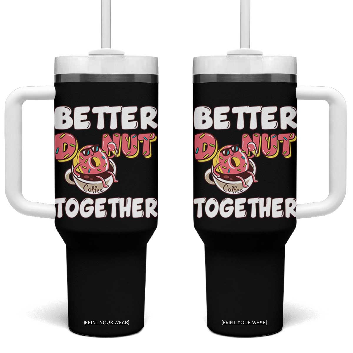 Donut Coffee Better Together Tumbler With Handle Cute Sweet Dessert Valentine TS12 One Size: 40 oz Black Print Your Wear