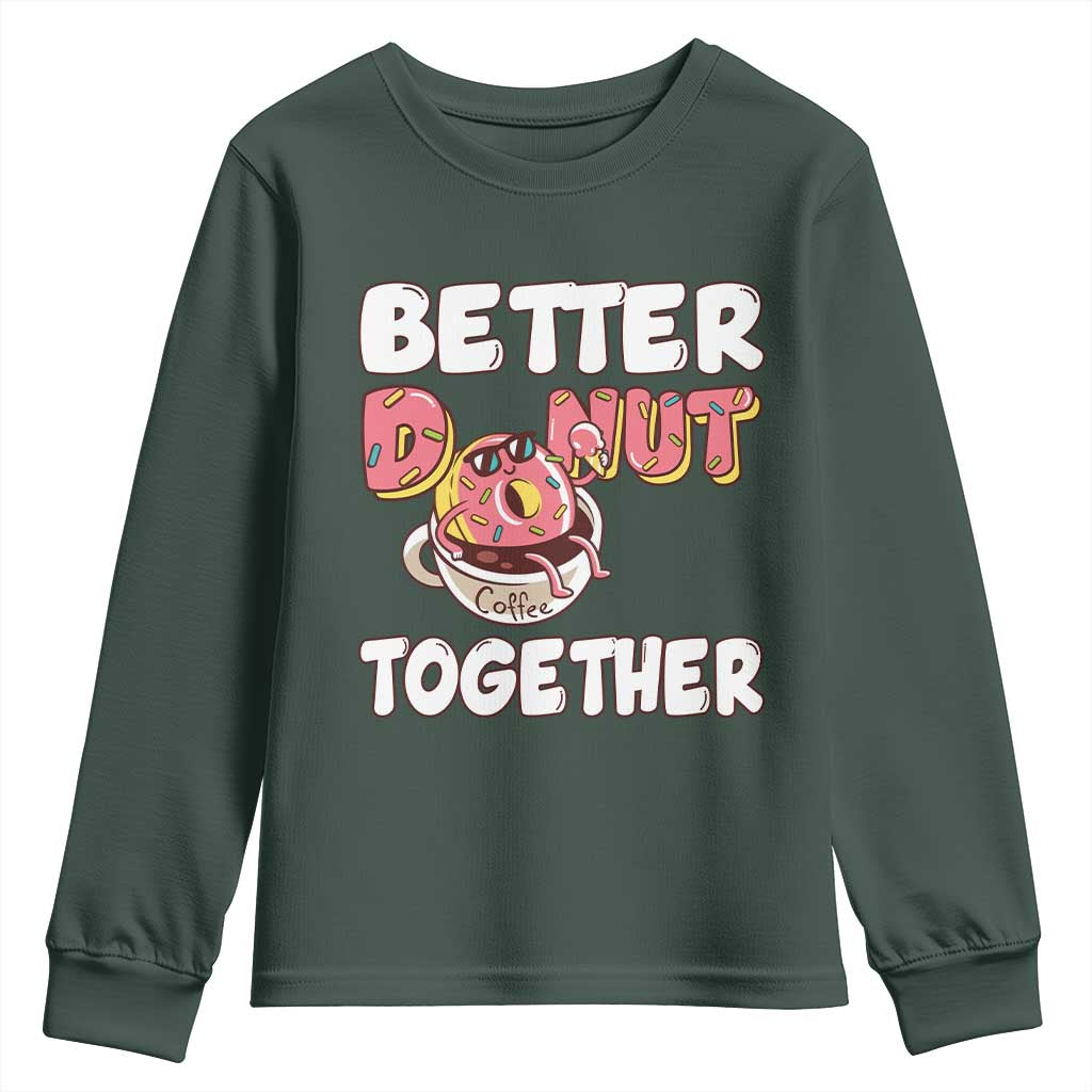 Donut Coffee Better Together Youth Sweatshirt Cute Sweet Dessert Valentine TS12 Dark Forest Green Print Your Wear