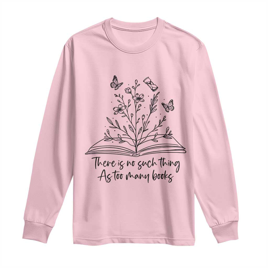 Floral Bookworm Reader Long Sleeve Shirt There Is No Such Thing As Too Many Books