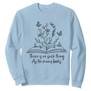 Floral Bookworm Reader Sweatshirt There Is No Such Thing As Too Many Books