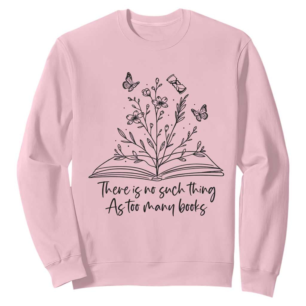 Floral Bookworm Reader Sweatshirt There Is No Such Thing As Too Many Books