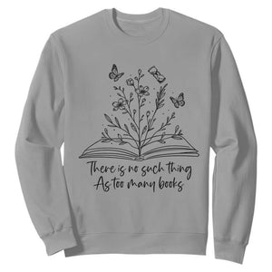 Floral Bookworm Reader Sweatshirt There Is No Such Thing As Too Many Books