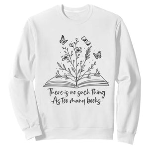 Floral Bookworm Reader Sweatshirt There Is No Such Thing As Too Many Books