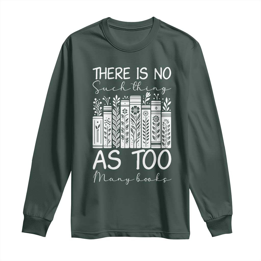 Bookworm Reading Lover Long Sleeve Shirt There Is No Such Thing As Too Many Books