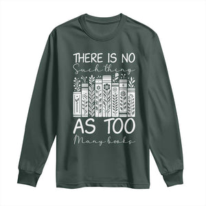 Bookworm Reading Lover Long Sleeve Shirt There Is No Such Thing As Too Many Books