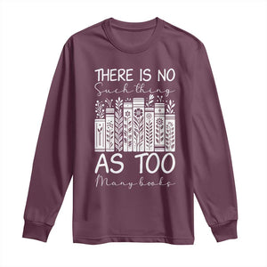 Bookworm Reading Lover Long Sleeve Shirt There Is No Such Thing As Too Many Books