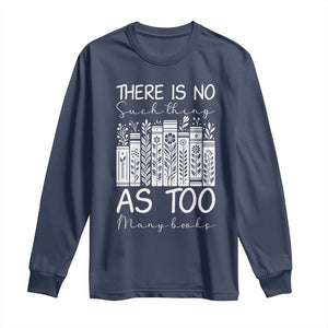 Bookworm Reading Lover Long Sleeve Shirt There Is No Such Thing As Too Many Books