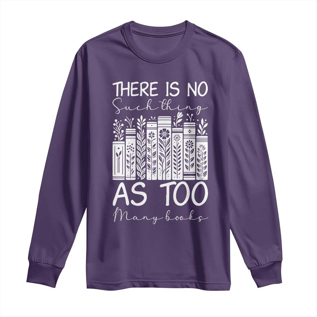 Bookworm Reading Lover Long Sleeve Shirt There Is No Such Thing As Too Many Books
