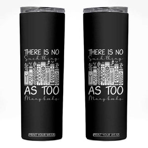 Bookworm Reading Lover Skinny Tumbler There Is No Such Thing As Too Many Books