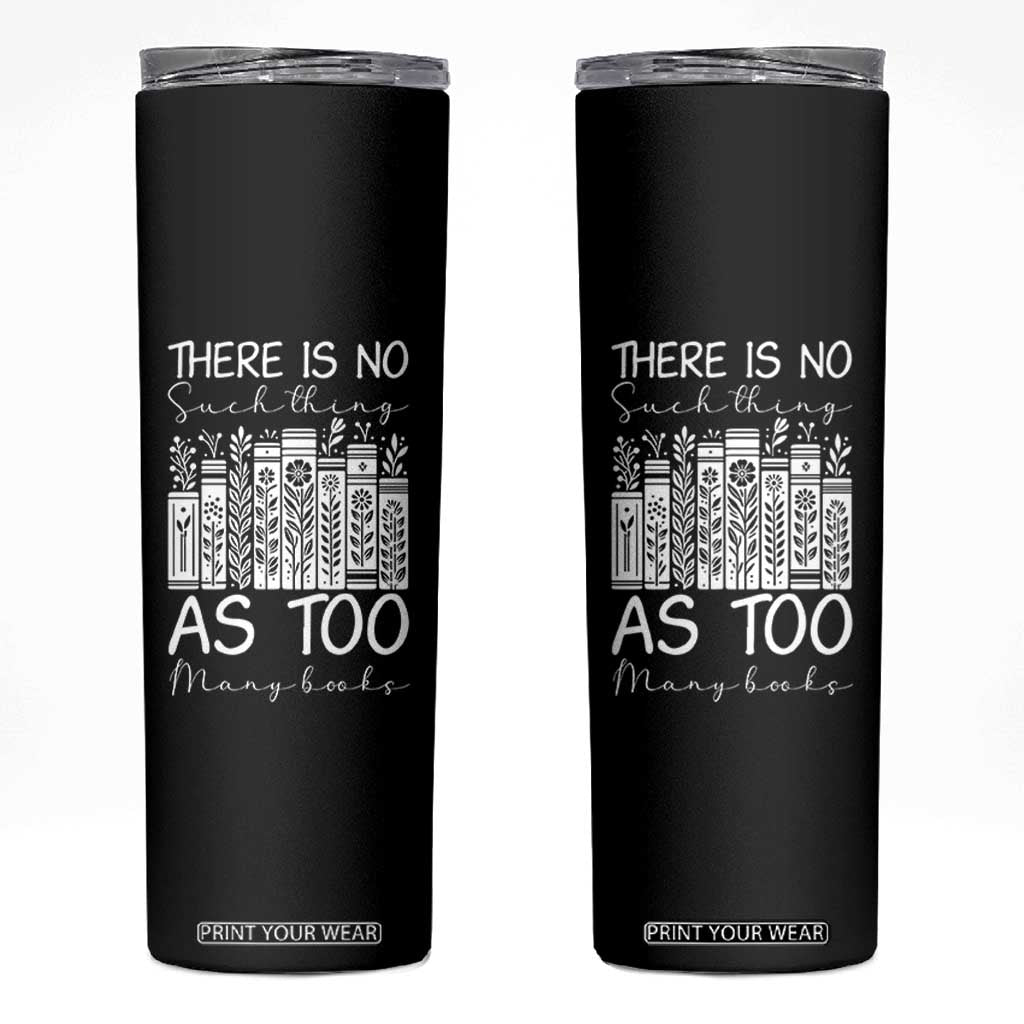 Bookworm Reading Lover Skinny Tumbler There Is No Such Thing As Too Many Books TS12 Black Print Your Wear