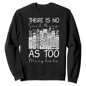 Bookworm Reading Lover Sweatshirt There Is No Such Thing As Too Many Books