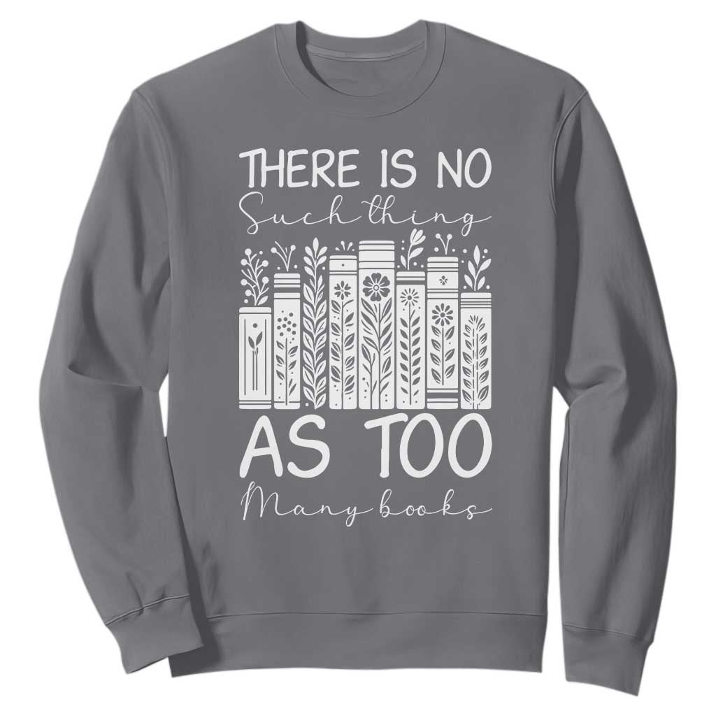 Bookworm Reading Lover Sweatshirt There Is No Such Thing As Too Many Books