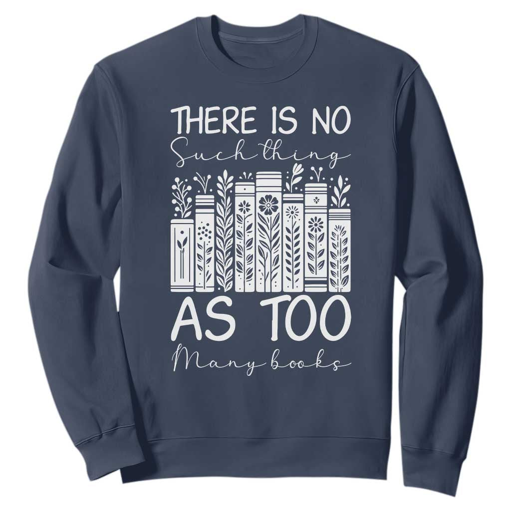 Bookworm Reading Lover Sweatshirt There Is No Such Thing As Too Many Books