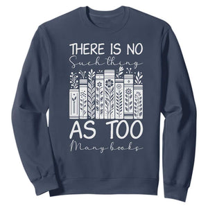 Bookworm Reading Lover Sweatshirt There Is No Such Thing As Too Many Books