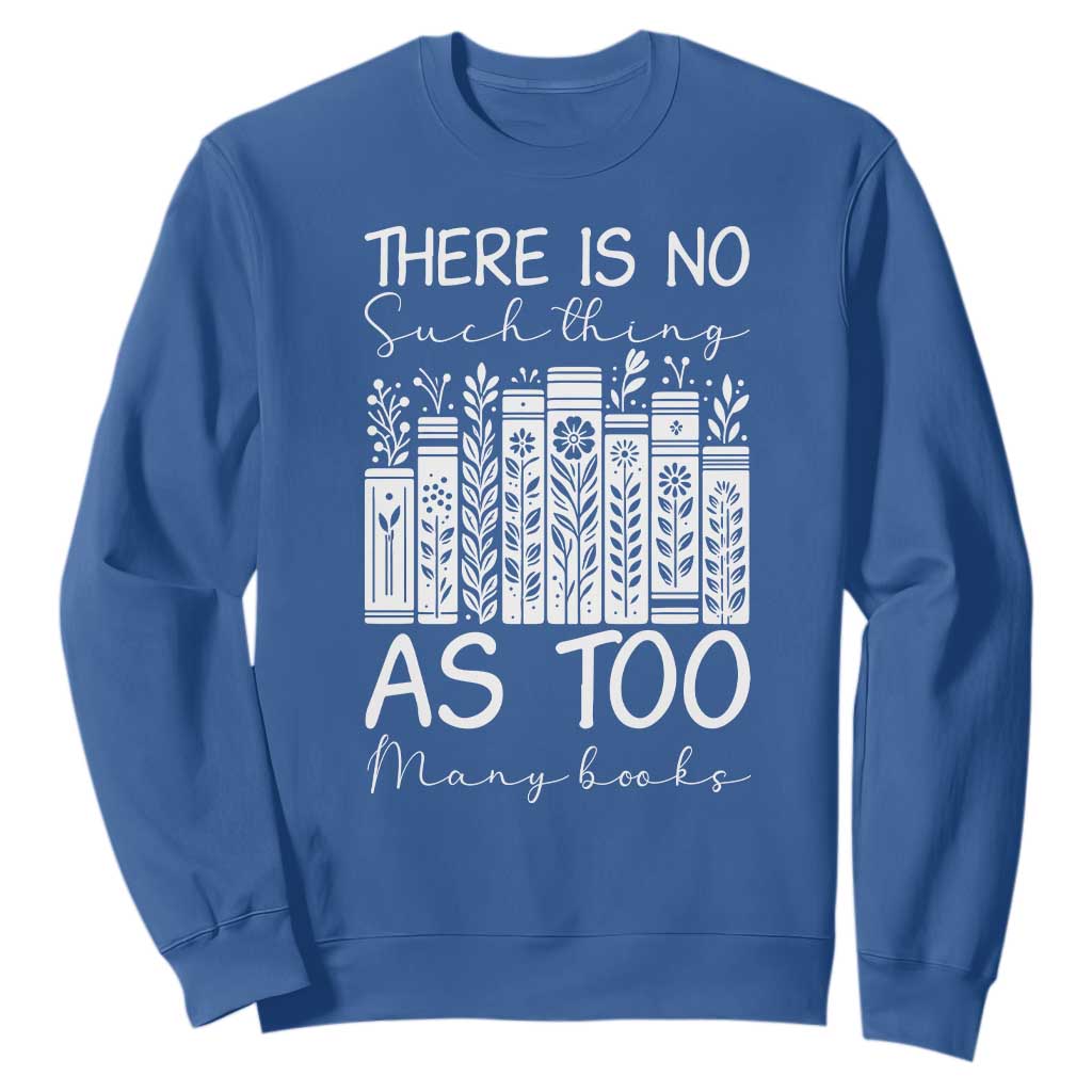 Bookworm Reading Lover Sweatshirt There Is No Such Thing As Too Many Books