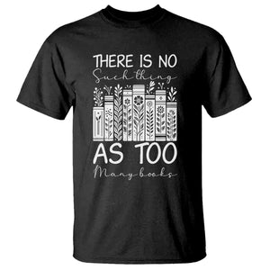 Bookworm Reading Lover T Shirt There Is No Such Thing As Too Many Books