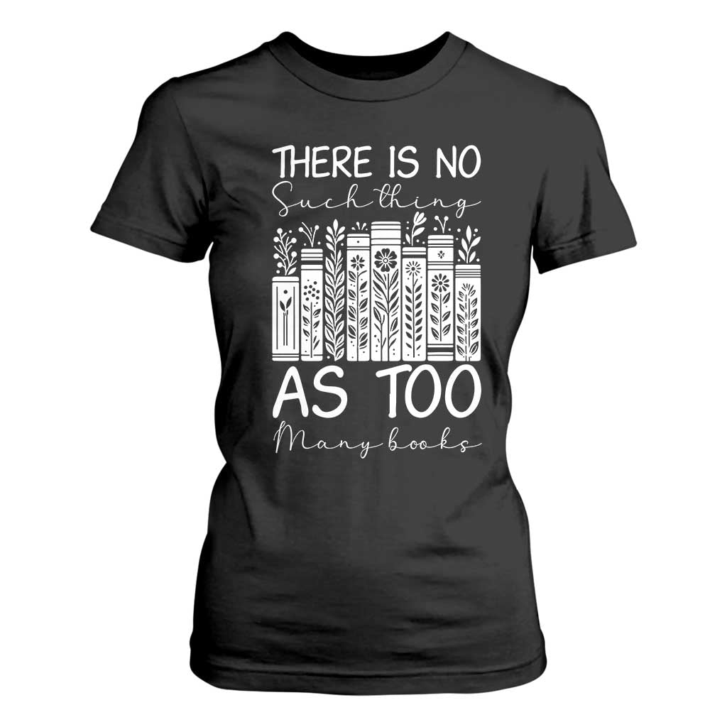 Bookworm Reading Lover T Shirt For Women There Is No Such Thing As Too Many Books