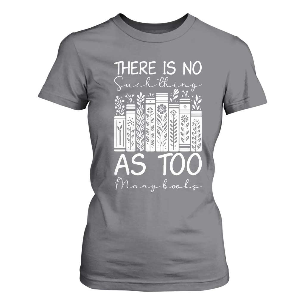 Bookworm Reading Lover T Shirt For Women There Is No Such Thing As Too Many Books
