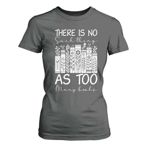 Bookworm Reading Lover T Shirt For Women There Is No Such Thing As Too Many Books