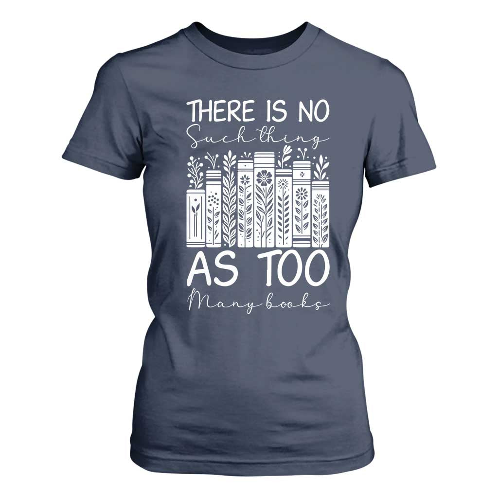 Bookworm Reading Lover T Shirt For Women There Is No Such Thing As Too Many Books