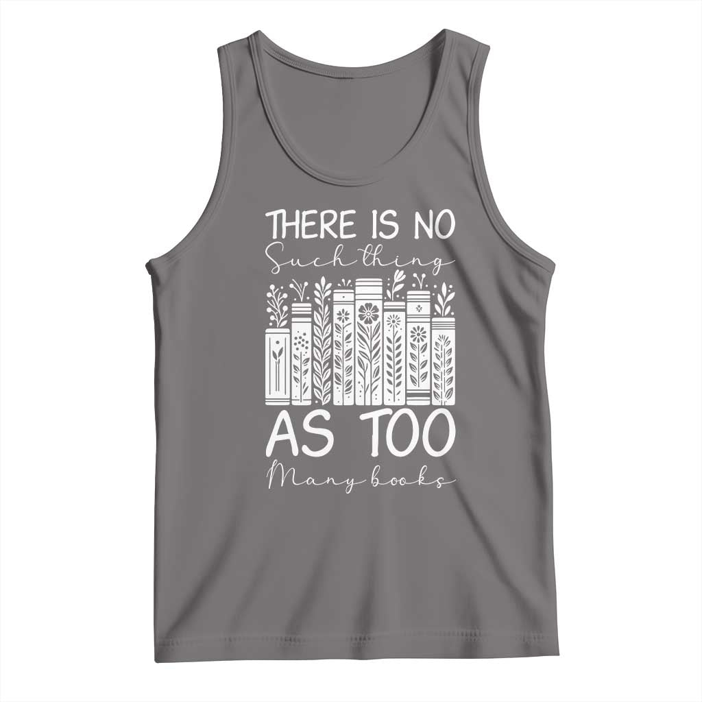 Bookworm Reading Lover Tank Top There Is No Such Thing As Too Many Books
