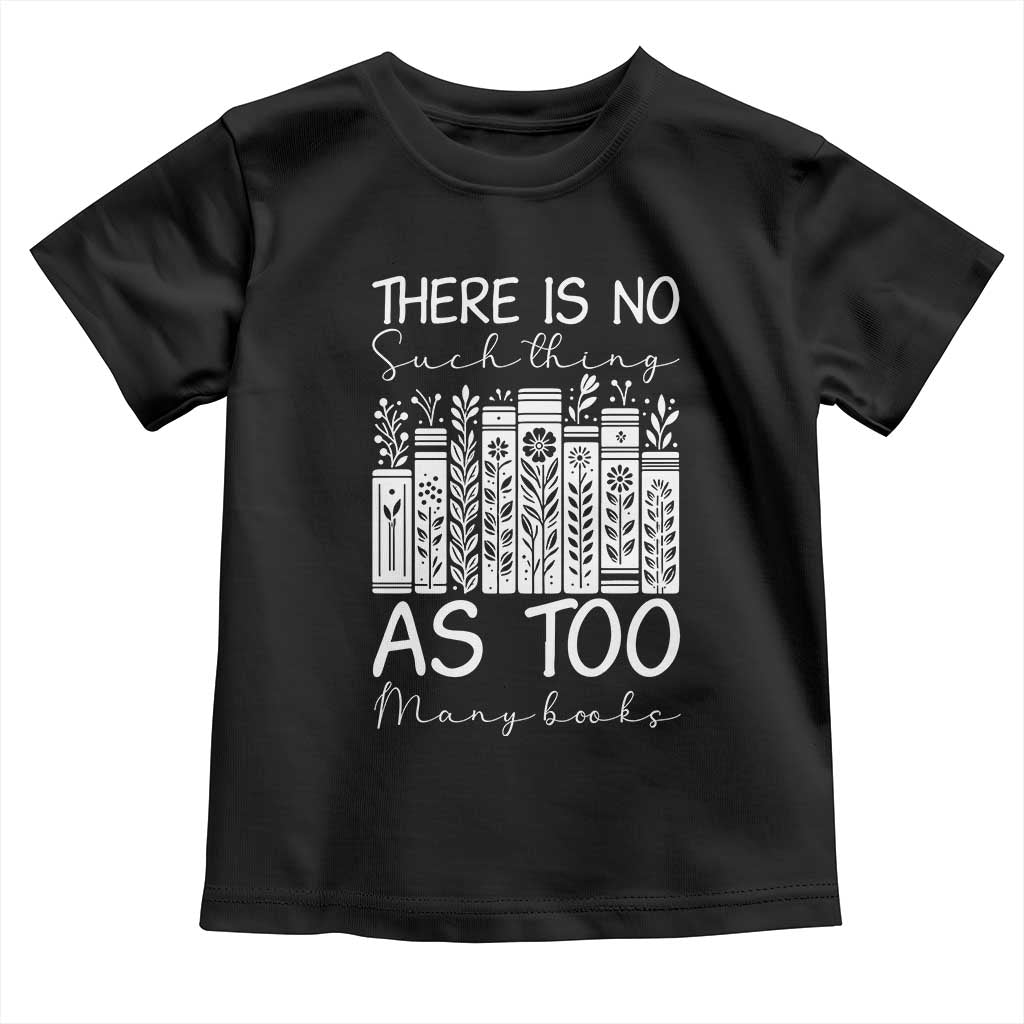 Bookworm Reading Lover Toddler T Shirt There Is No Such Thing As Too Many Books TS12 Black Print Your Wear