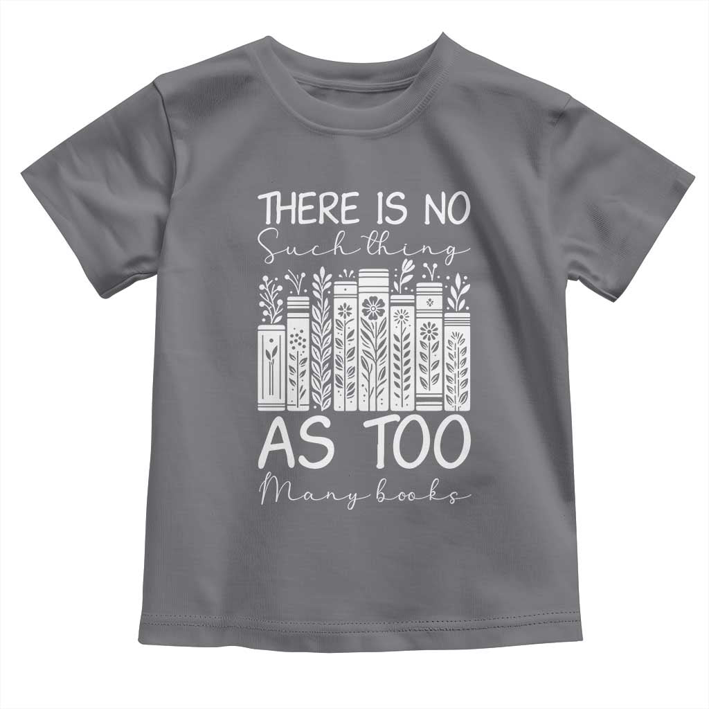 Bookworm Reading Lover Toddler T Shirt There Is No Such Thing As Too Many Books