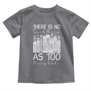 Bookworm Reading Lover Toddler T Shirt There Is No Such Thing As Too Many Books