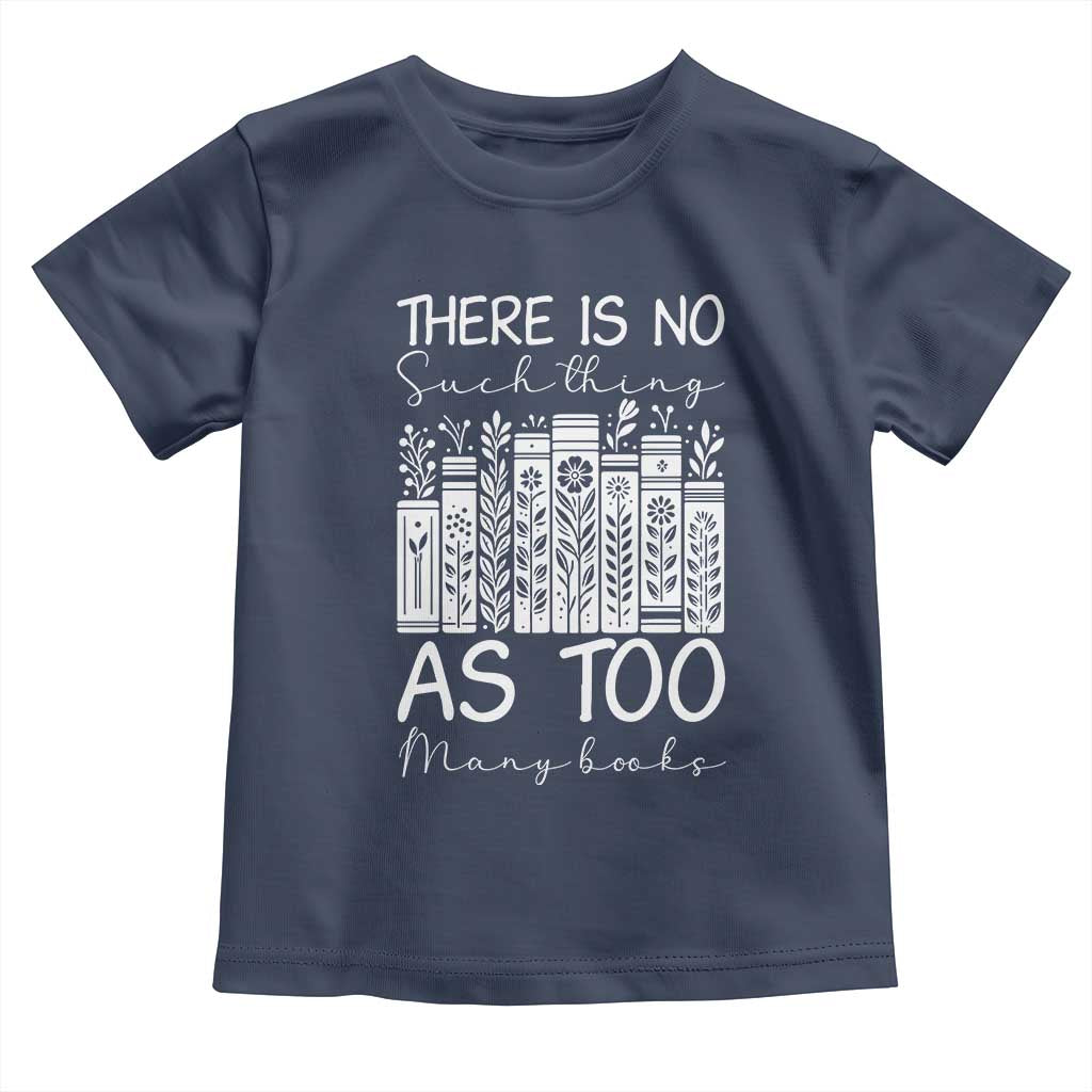 Bookworm Reading Lover Toddler T Shirt There Is No Such Thing As Too Many Books