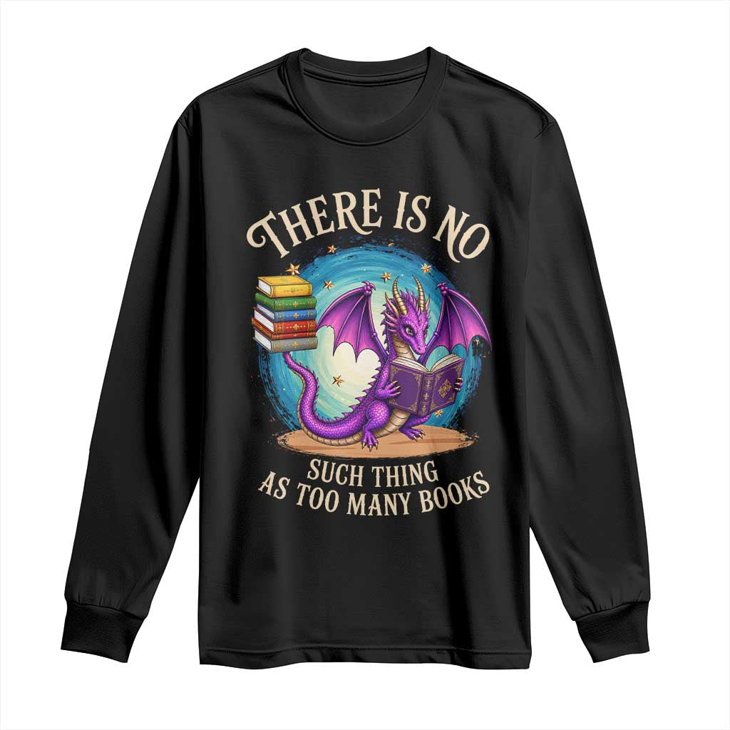 Fantasy Dragon Book Lover Long Sleeve Shirt There Is No Such Thing As Too Many Books TS12 Black Print Your Wear
