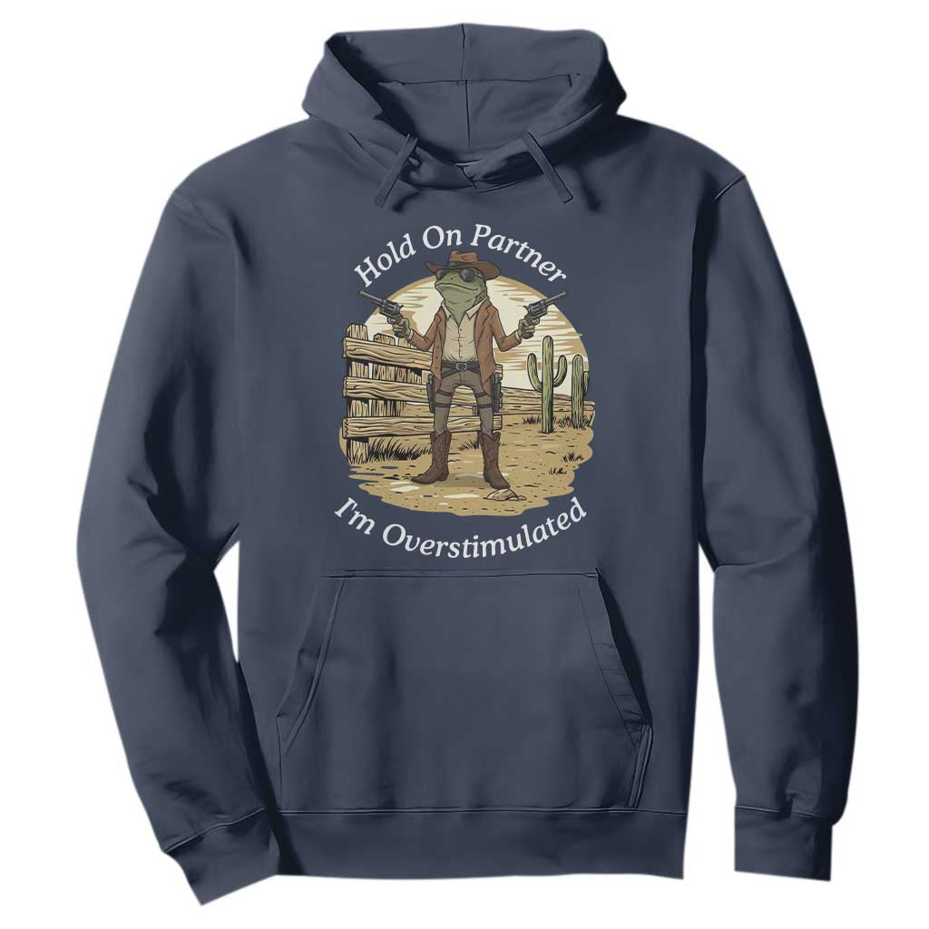 Hold On Partner I Am Overstimulated Hoodie Funny Cowboy Frog TS12 Navy Print Your Wear