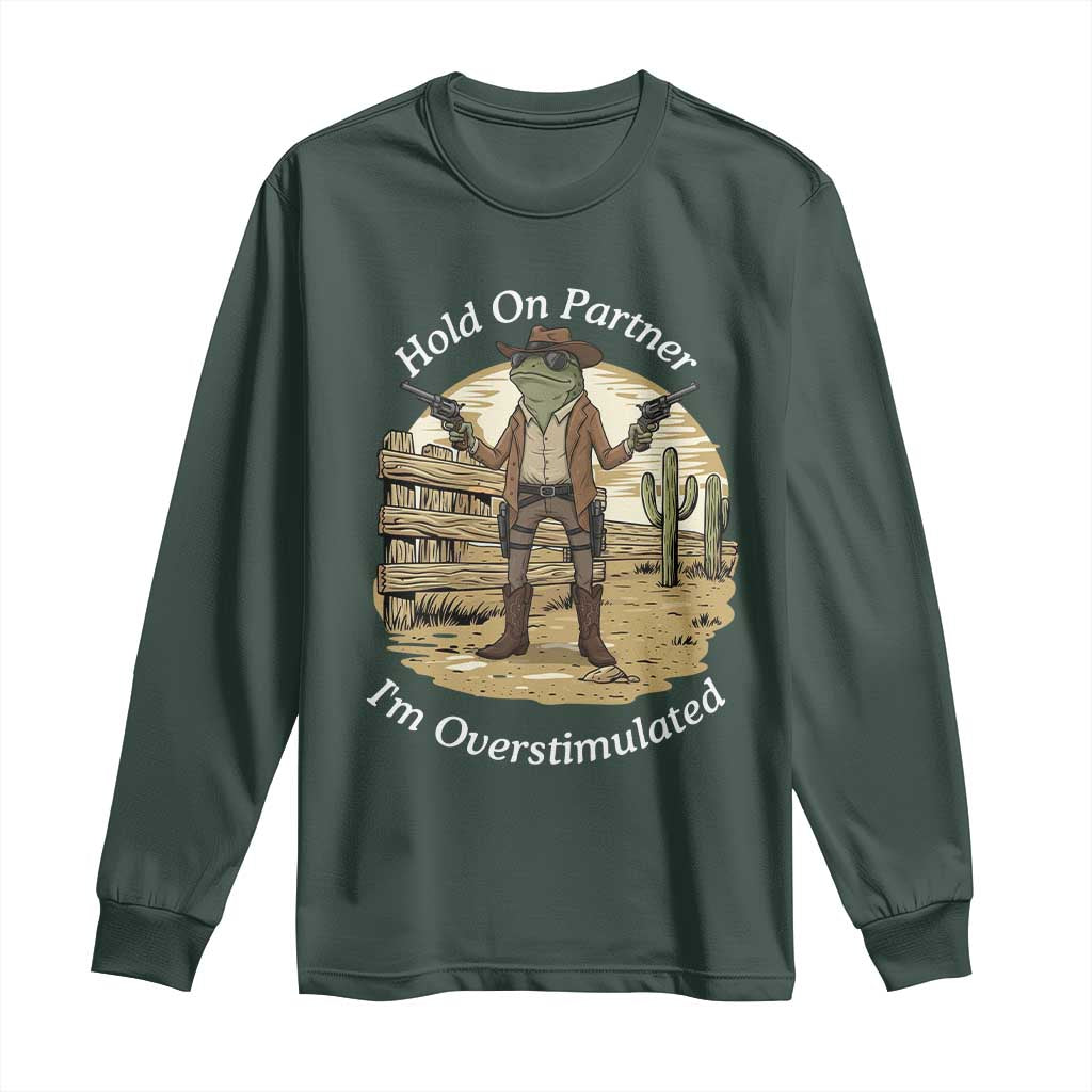 Hold On Partner I Am Overstimulated Long Sleeve Shirt Funny Cowboy Frog TS12 Dark Forest Green Print Your Wear