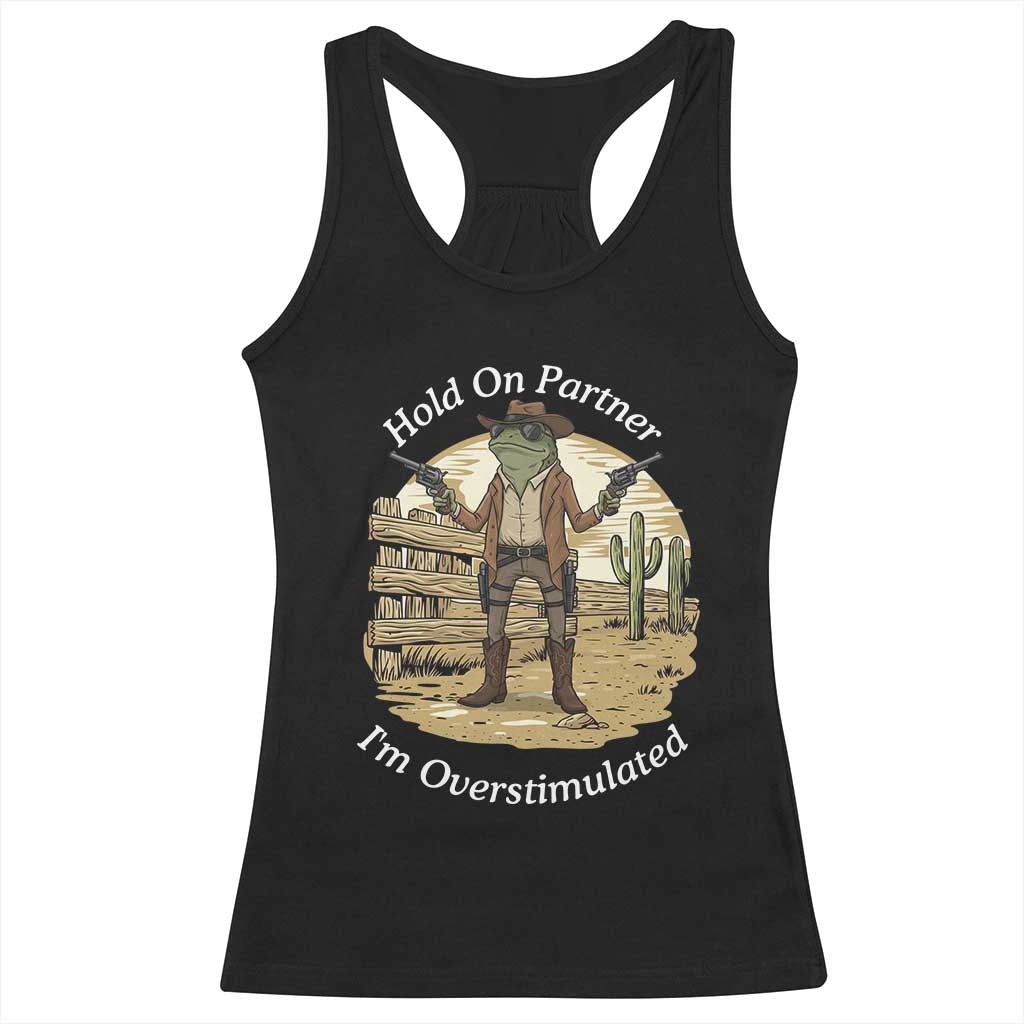 Hold On Partner I Am Overstimulated Racerback Tank Top Funny Cowboy Frog TS12 Black Print Your Wear