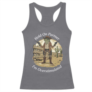 Hold On Partner I Am Overstimulated Racerback Tank Top Funny Cowboy Frog TS12 Charcoal Print Your Wear
