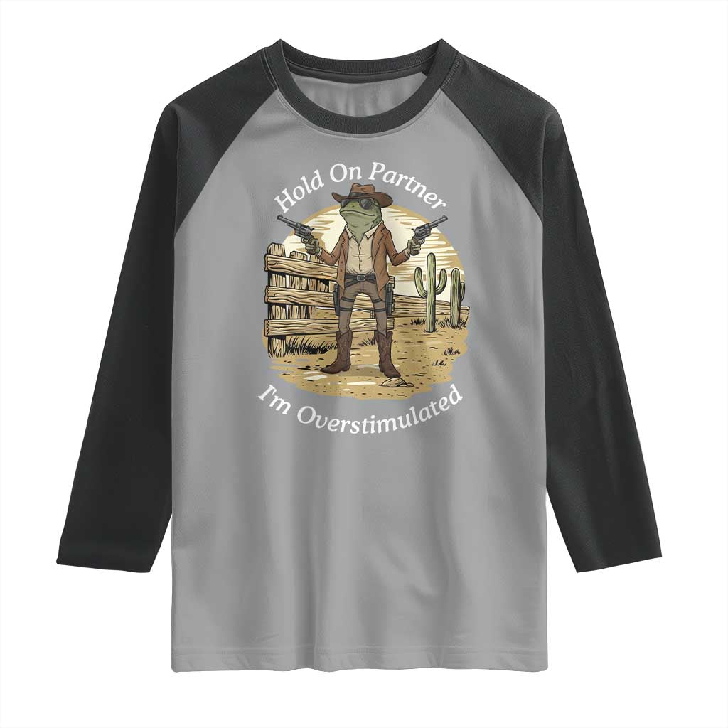 Hold On Partner I Am Overstimulated Raglan Shirt Funny Cowboy Frog TS12 Sport Gray Black Print Your Wear