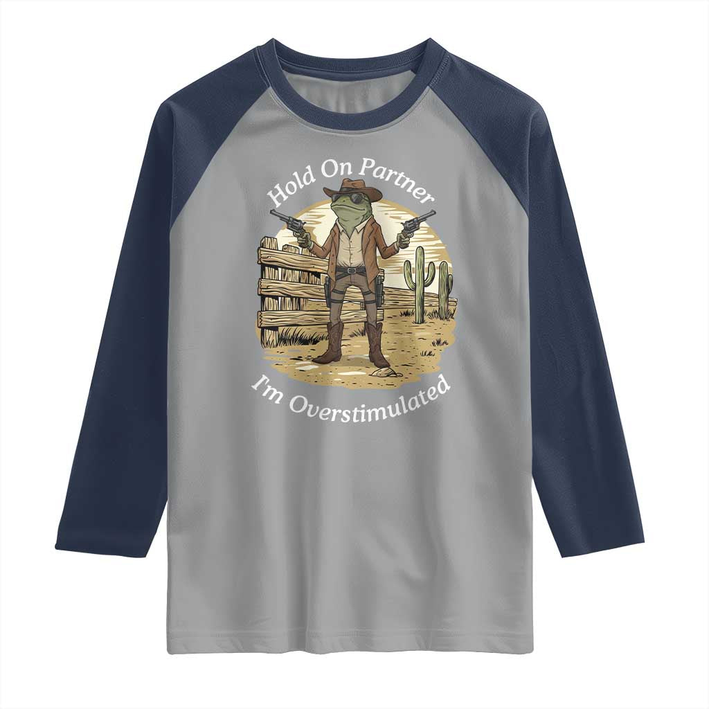 Hold On Partner I Am Overstimulated Raglan Shirt Funny Cowboy Frog TS12 Sport Gray Navy Print Your Wear