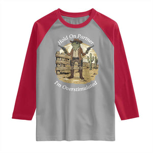 Hold On Partner I Am Overstimulated Raglan Shirt Funny Cowboy Frog TS12 Sport Gray Red Print Your Wear