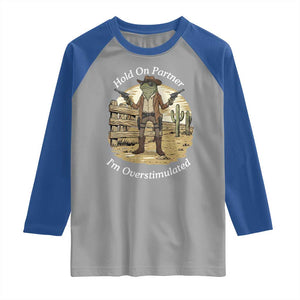 Hold On Partner I Am Overstimulated Raglan Shirt Funny Cowboy Frog TS12 Sport Gray Royal Print Your Wear