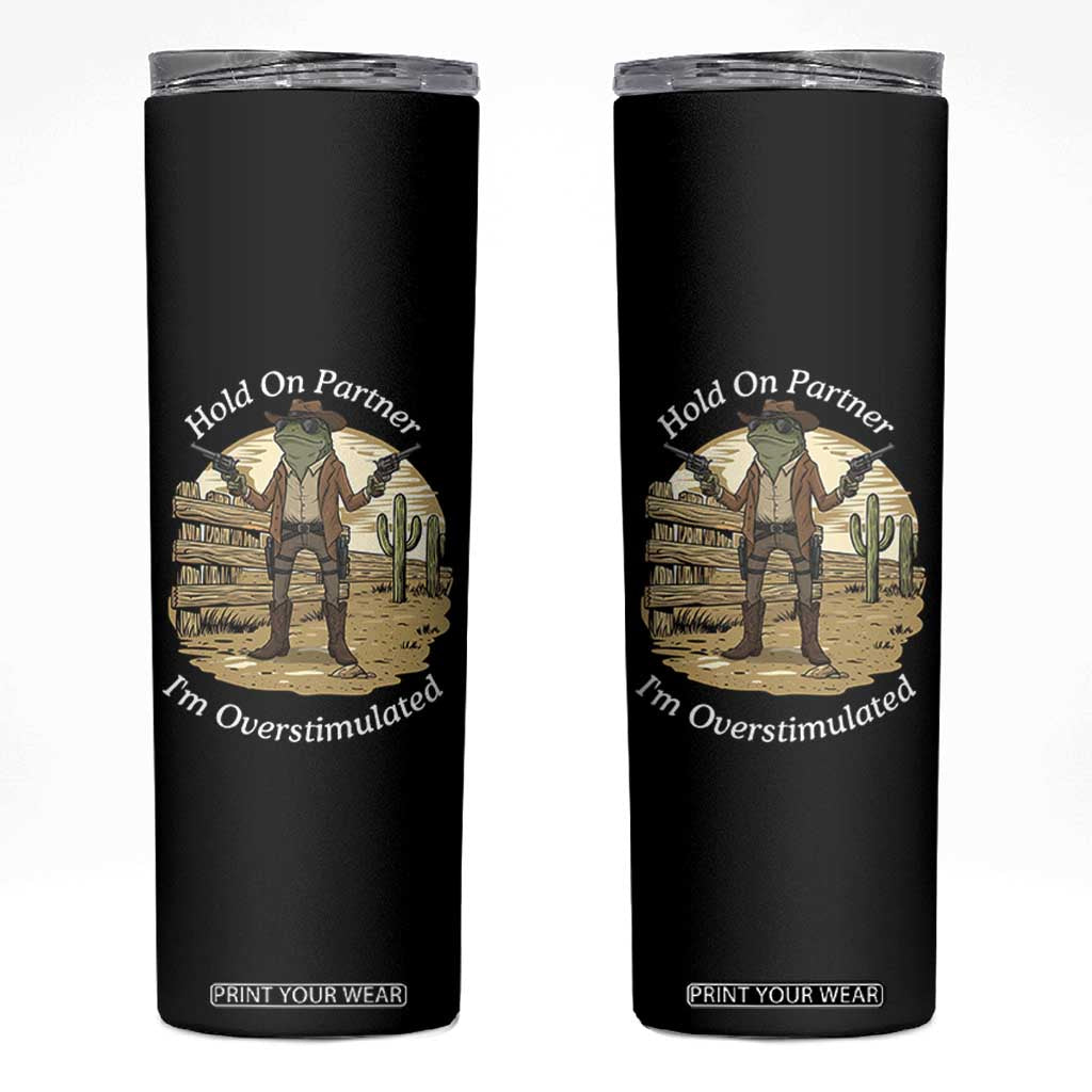 Hold On Partner I Am Overstimulated Skinny Tumbler Funny Cowboy Frog TS12 Black Print Your Wear