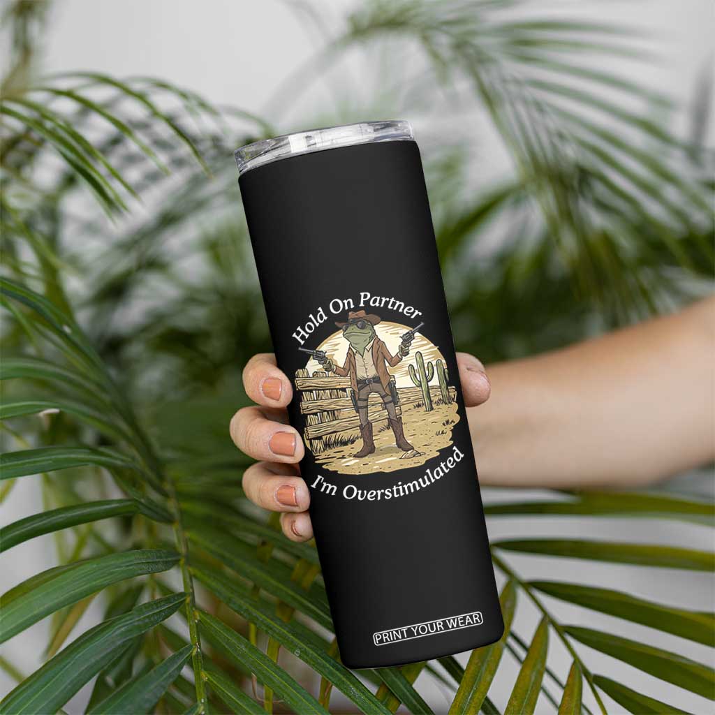 Hold On Partner I Am Overstimulated Skinny Tumbler Funny Cowboy Frog TS12 Print Your Wear
