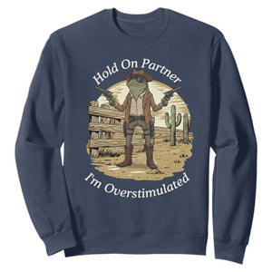 Hold On Partner I Am Overstimulated Sweatshirt Funny Cowboy Frog TS12 Navy Print Your Wear