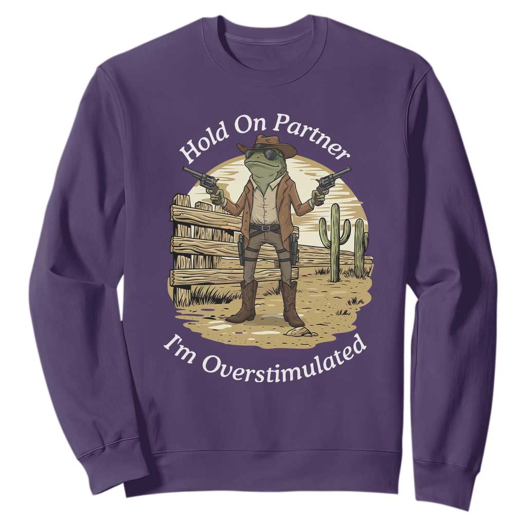 Hold On Partner I Am Overstimulated Sweatshirt Funny Cowboy Frog TS12 Purple Print Your Wear