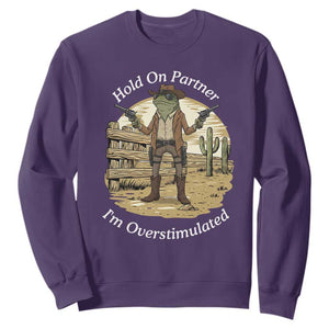 Hold On Partner I Am Overstimulated Sweatshirt Funny Cowboy Frog TS12 Purple Print Your Wear
