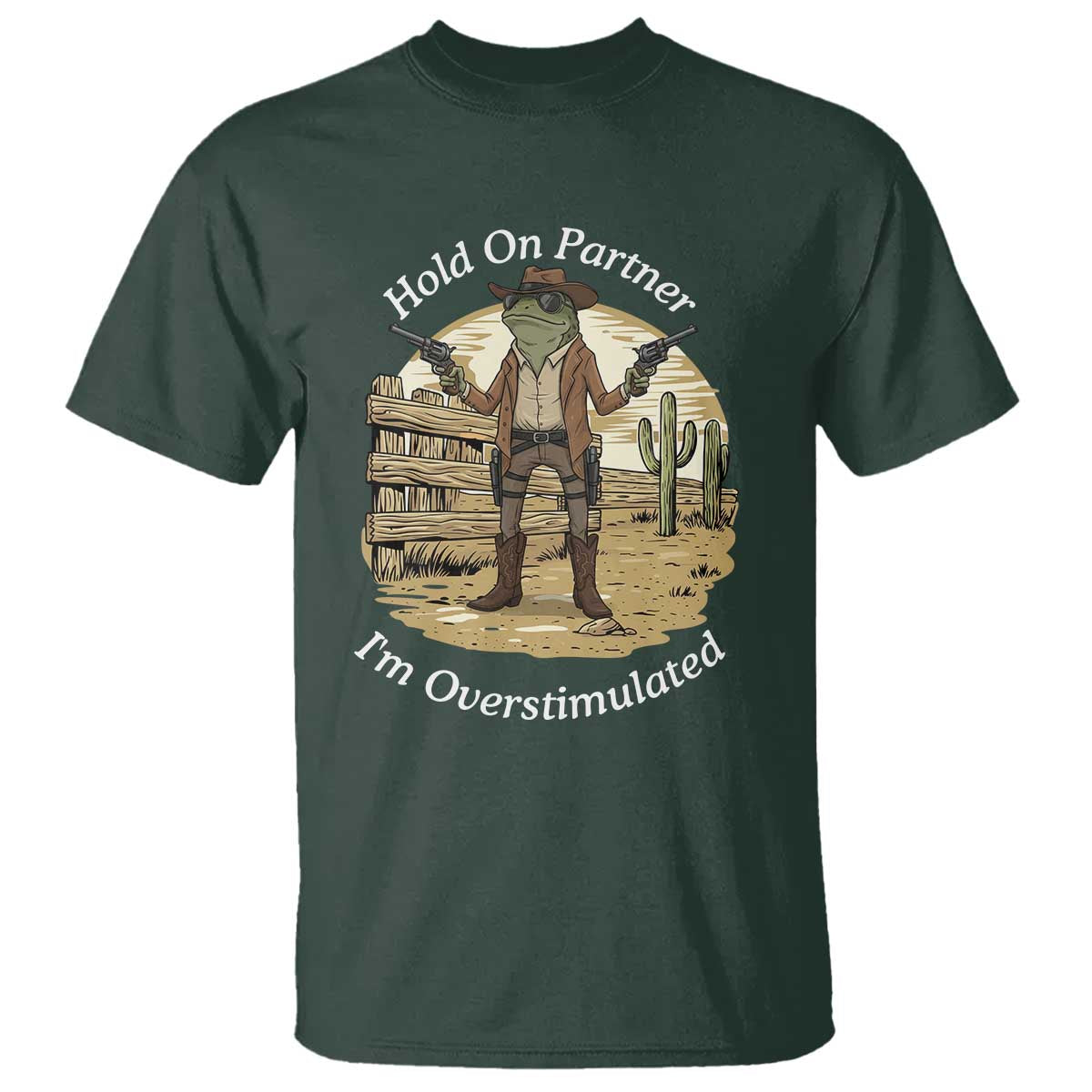 Hold On Partner I Am Overstimulated T Shirt Funny Cowboy Frog TS12 Dark Forest Green Print Your Wear