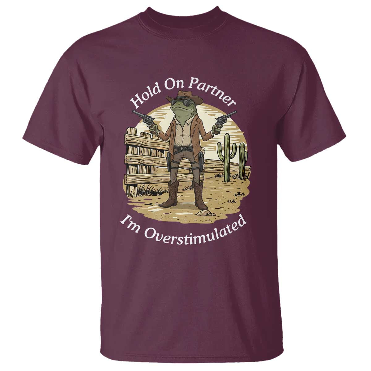 Hold On Partner I Am Overstimulated T Shirt Funny Cowboy Frog TS12 Maroon Print Your Wear