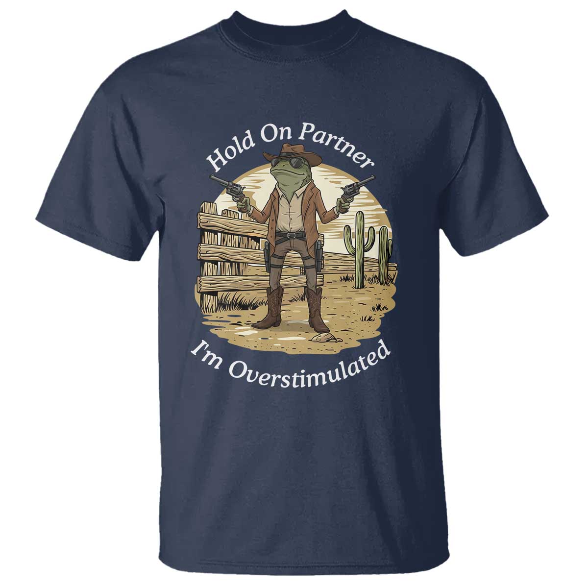 Hold On Partner I Am Overstimulated T Shirt Funny Cowboy Frog TS12 Navy Print Your Wear