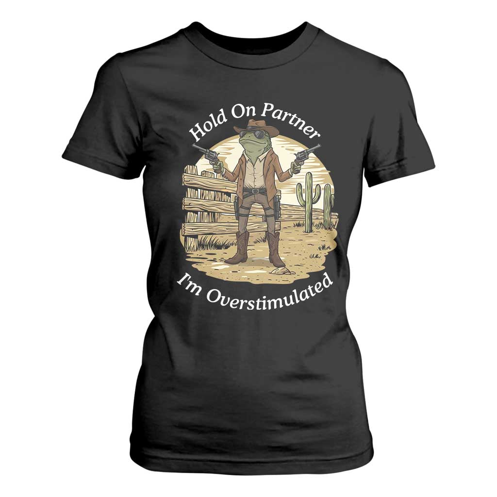 Hold On Partner I Am Overstimulated T Shirt For Women Funny Cowboy Frog TS12 Black Print Your Wear